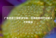 广东信息工程职业学院：培育信息时代技能人才的摇篮