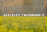 函授本科报名官网：开启学历提升的便捷之门
