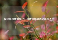 学计算机我后悔了：当代码世界遇见真实人生