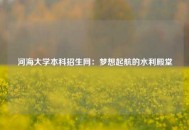 河海大学本科招生网：梦想起航的水利殿堂